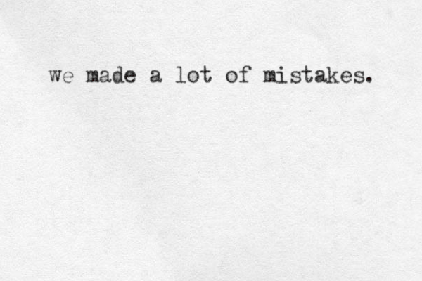 we made a lot of mistakes. 