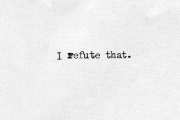 I refute that. 