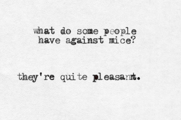 what do some people have against mice? they're quite pleasant n. . . 
