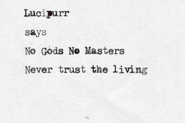 Lucipurr says No Gods No Masters Never trust the living