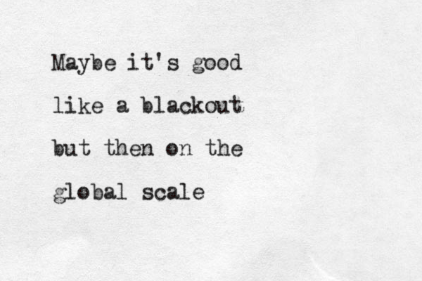 Maybe it's good like a blackout but then on the global scale