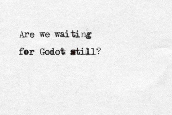 Are we waiting for Godot still?
