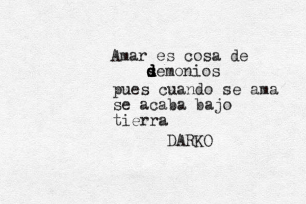 Amar es cosa de semonios d d d d s d pues cuando se ama se acaba bajo tierra DARKO