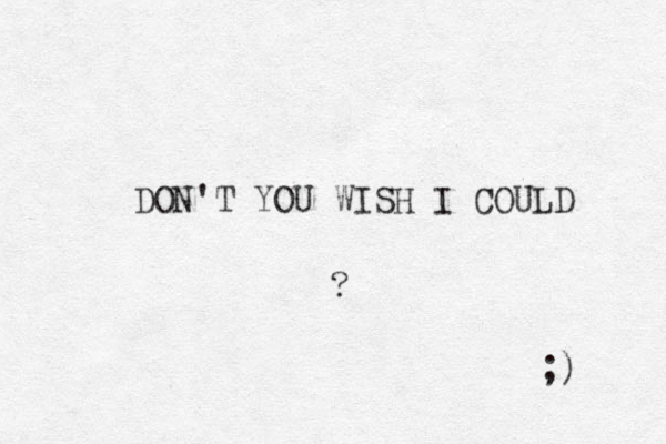 DON'T YOU WISH I COULD ? ;) 