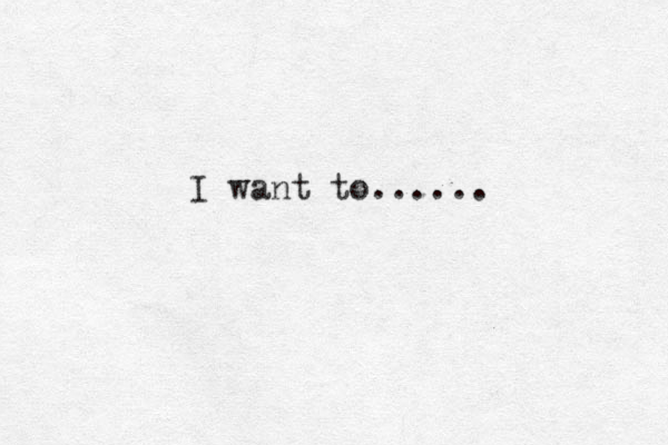 I want to...... 