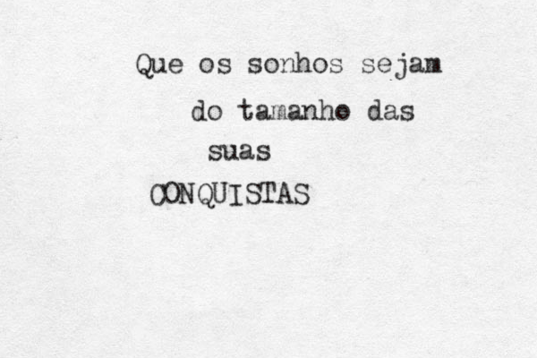 Que os sonhos sejam do tamanho das suas CONQUISTAS