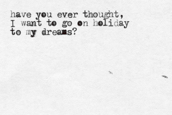 have you ever thought, I want to go on holiday to my dreams? 