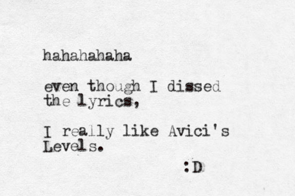 hahahahaha even though I dissed the lyrics, I really like Avici's Levels. :D 