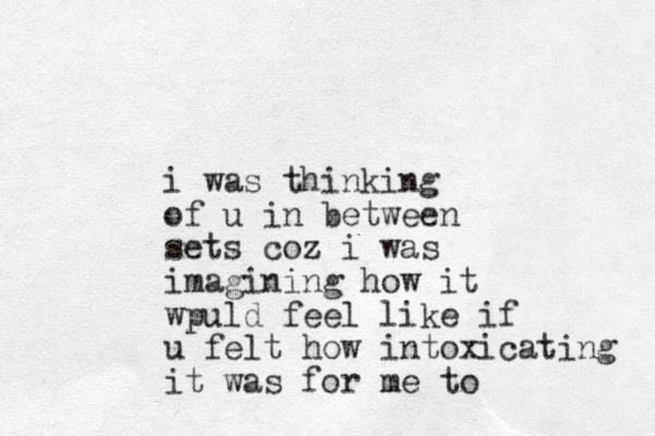 i was thinking of u in between sets coz i was imagining how it wpuld feel like if u felt how intoxicating it was for me to