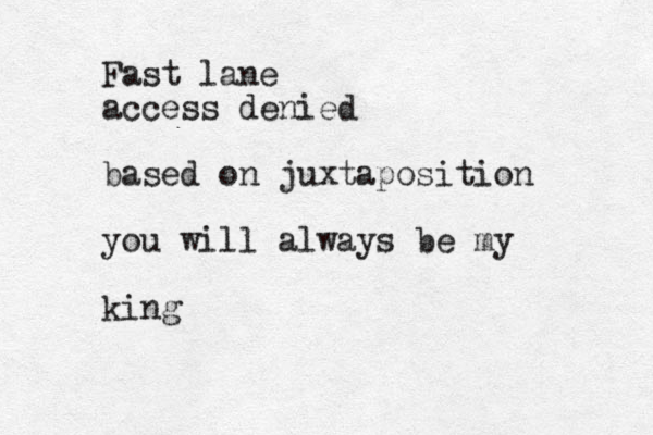 Fast lane access denied based on juxtaposition you will always be my king