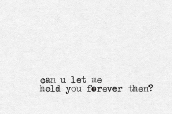 can u let me hold you forever then? 