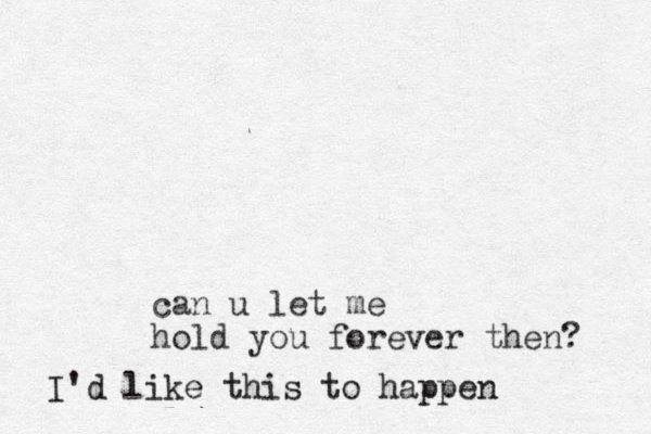 can u let me hold you forever then? I'd like this to happen