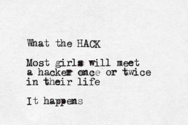 What the HACK Most girls will meet a hacker once or twice in their life It happens