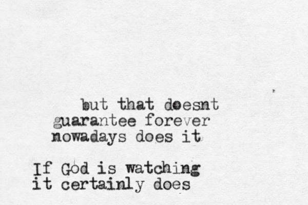 but that doesnt guarantee forever nowadays does it If God is watching it certainly does