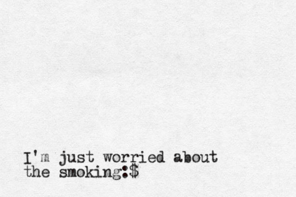 I'm just worried about the smoking:$