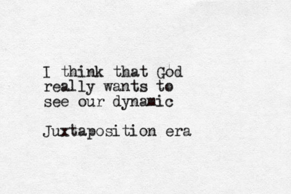I think that God really wants to see our dynamic Juxtaposition era