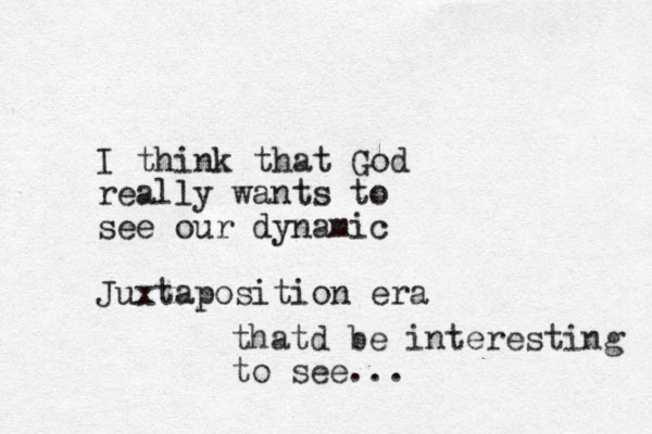 I think that God really wants to see our dynamic Juxtaposition era thatd be interesting to see...
