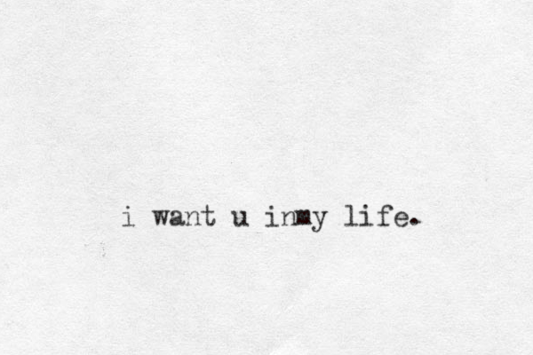 i want u inmy life.
