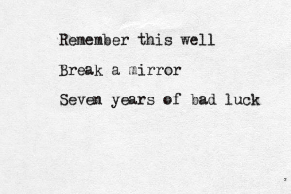 Remember this well Break a mirror Seven years of bad luck 