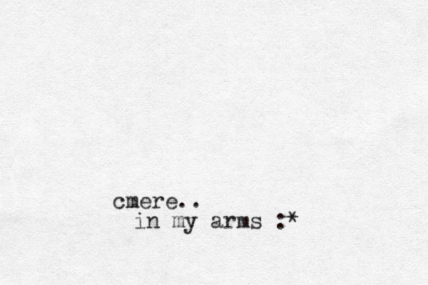 cmere.. in my arms :*