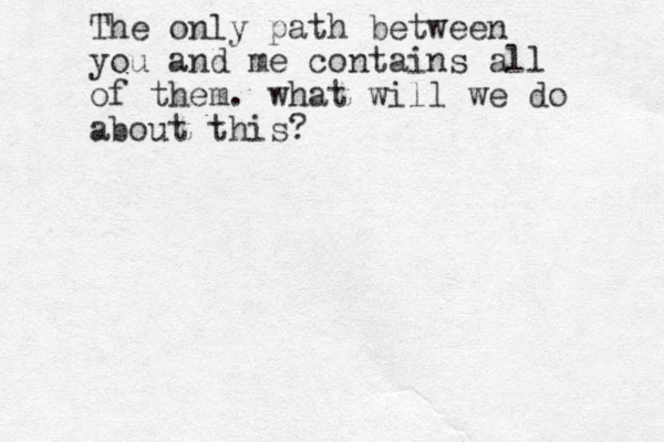 The only path between you and me contains all of them. what will we do about this?