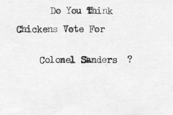 Do You t Think Chickens Vote For Colone l Sanders ?