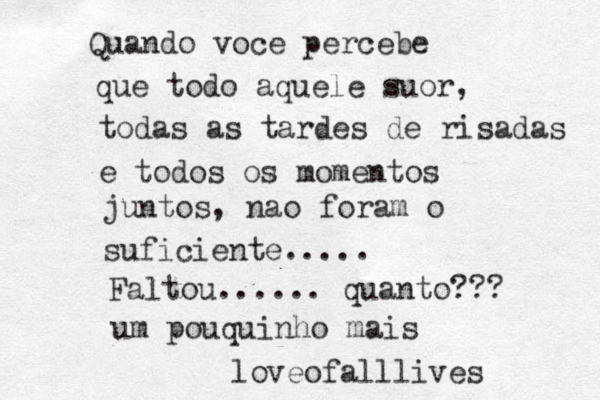 Quando voce percebe que todo aquele suor, todas as tardes de risadas e todos os momentos juntos, nao foram o suficiente..... Faltou...... quanto??? um pouquinho mais loveofalllives 