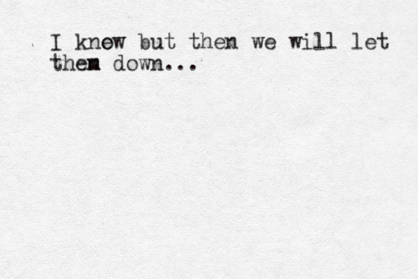 I kne ow but then we will let then m down...