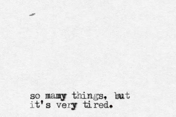 so mamy things. , but it's very tired.