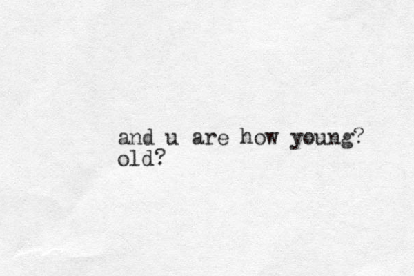 and u are how young? old?