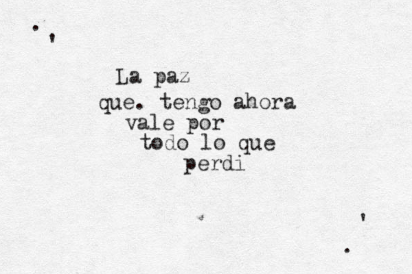 La paz que . tengo ahora vale por todo lo que perd i . . ' ' 