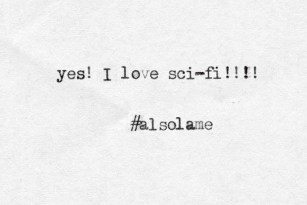 yes! I love sci-fi!!!! #alsolame 