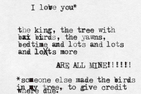 the king, the tree with bai xx burds i i , the yawns, bedtime and lots and lots and losts / \ more ARE ALL MINE! !!!!! *someone else made the birds in my tree, to give credit where due. I lob ve you*