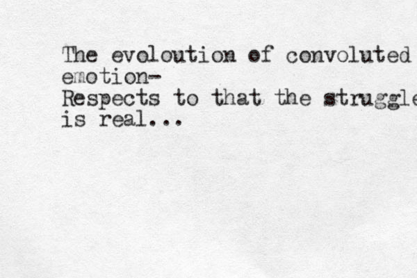 The evoloution of convoluted emotion- Respects to that the struggle is real...