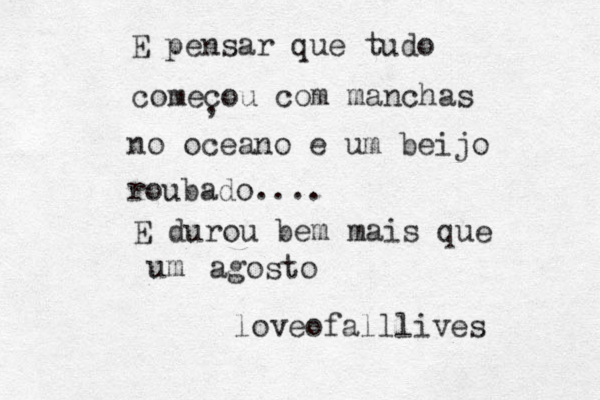 E pensar que tudo comecou com manchas no oceano e um beijo roubado.... , E durou bem mais que um agosto loveofalllives 