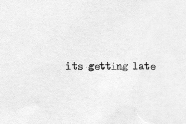 its getting late