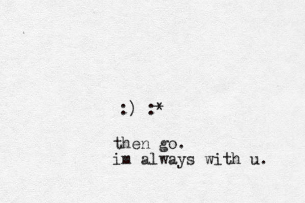 :) :* then go. im always with u. 
