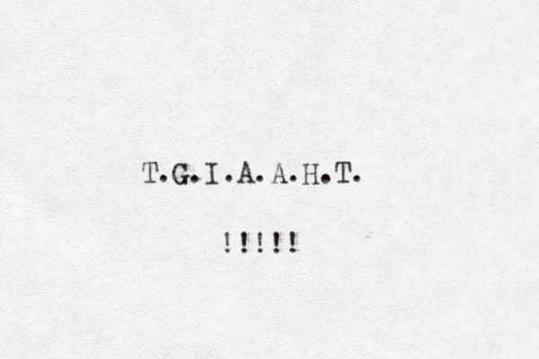 T G I A A H T . . . . . . . !!!!! 