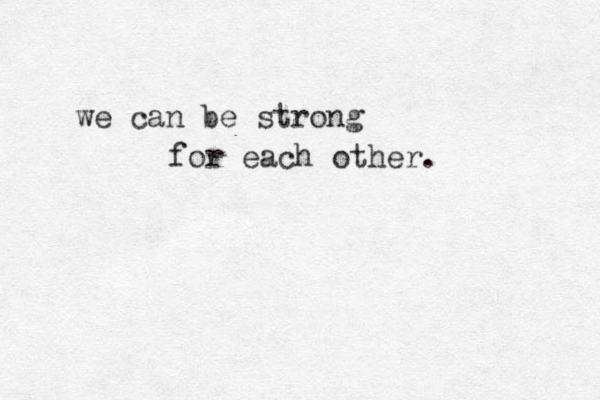 we can be strong for each other. 