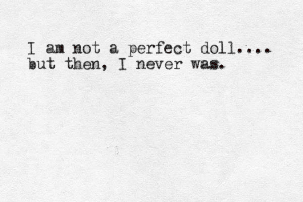 I am not a perfect doll.... but then, I never was.