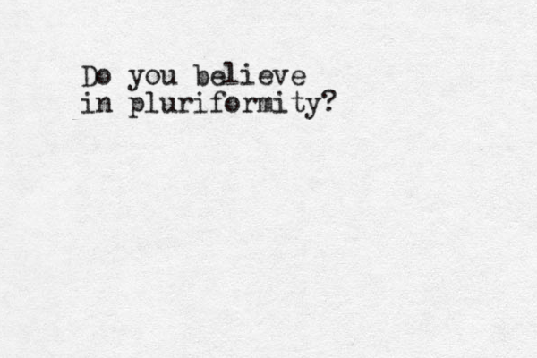 Do you believe in pluriformity?