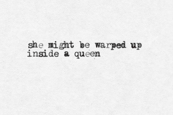 she might be warped up inside a queen