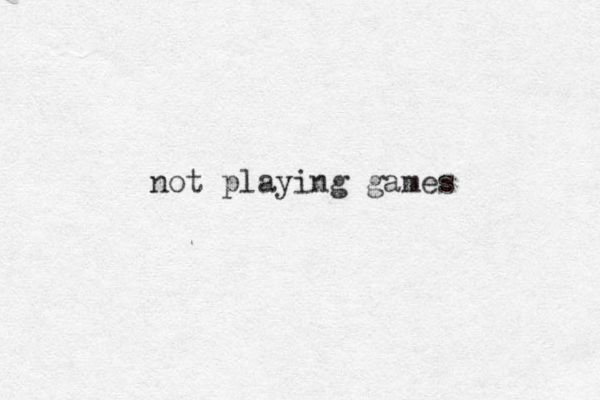 not playing games