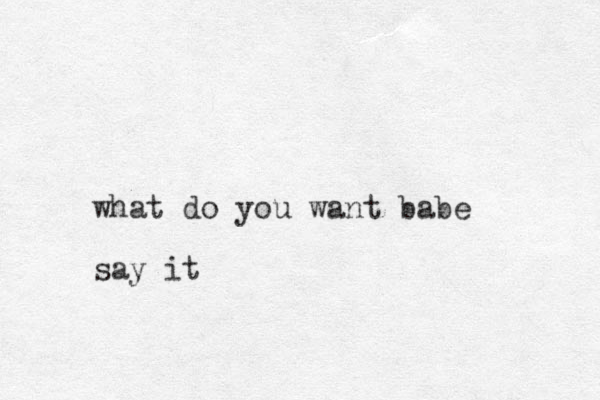 what do you want babe say it