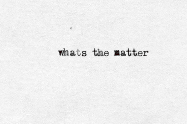 whats the matter