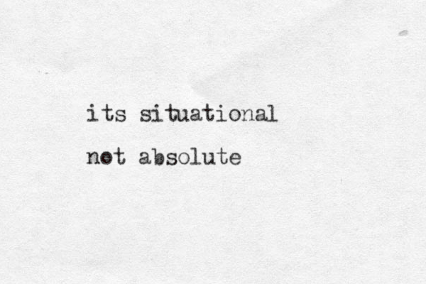 its situational not absolute