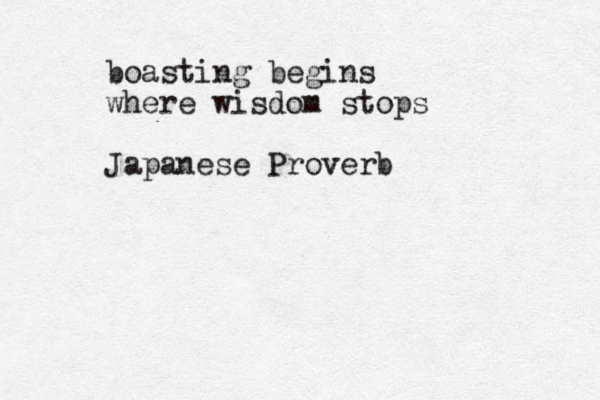 boasting begins where wisdom stops Japanese Proverb