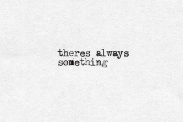 theres always something