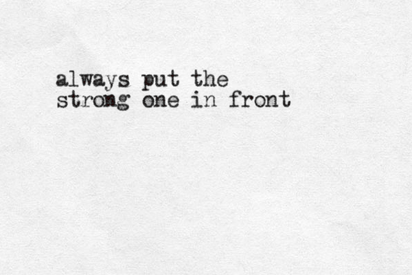 always put the strong one in front