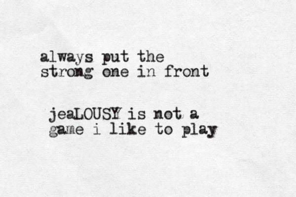 always put the strong one in front jeaLOUSY is not a game i like to play